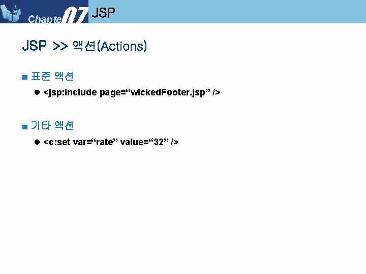 07 Chapter JSP >> 액션(Actions) ■ 표준 액션 l <jsp: include page=“wicked. Footer. jsp”