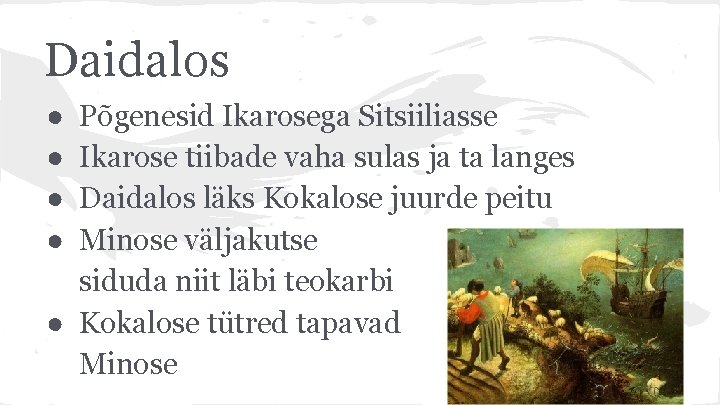 Daidalos ● ● Põgenesid Ikarosega Sitsiiliasse Ikarose tiibade vaha sulas ja ta langes Daidalos