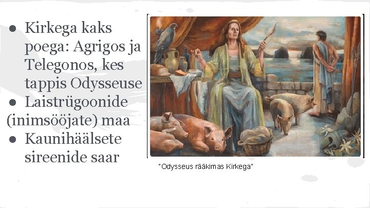 ● Kirkega kaks poega: Agrigos ja Telegonos, kes tappis Odysseuse ● Laistrügoonide (inimsööjate) maa