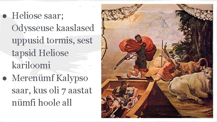 ● Heliose saar; Odysseuse kaaslased uppusid tormis, sest tapsid Heliose kariloomi ● Merenümf Kalypso