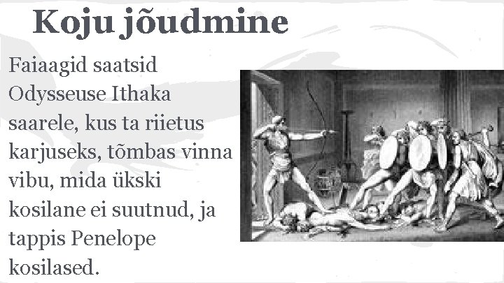 Koju jõudmine Faiaagid saatsid Odysseuse Ithaka saarele, kus ta riietus karjuseks, tõmbas vinna vibu,
