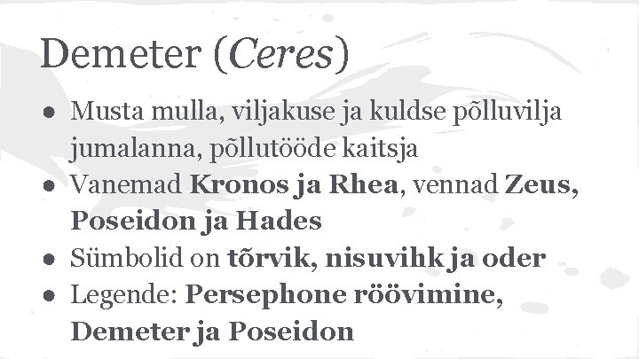 Demeter (Ceres) ● Musta mulla, viljakuse ja kuldse põlluvilja jumalanna, põllutööde kaitsja ● Vanemad