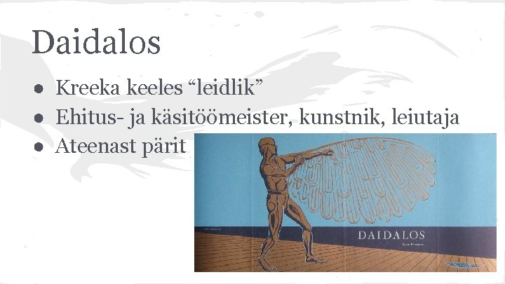 Daidalos ● Kreeka keeles “leidlik” ● Ehitus- ja käsitöömeister, kunstnik, leiutaja ● Ateenast pärit