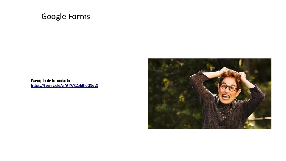 Google Forms Exemplo de formulário https: //forms. gle/a. Yd. TWKZgh. Biq. G 8 os