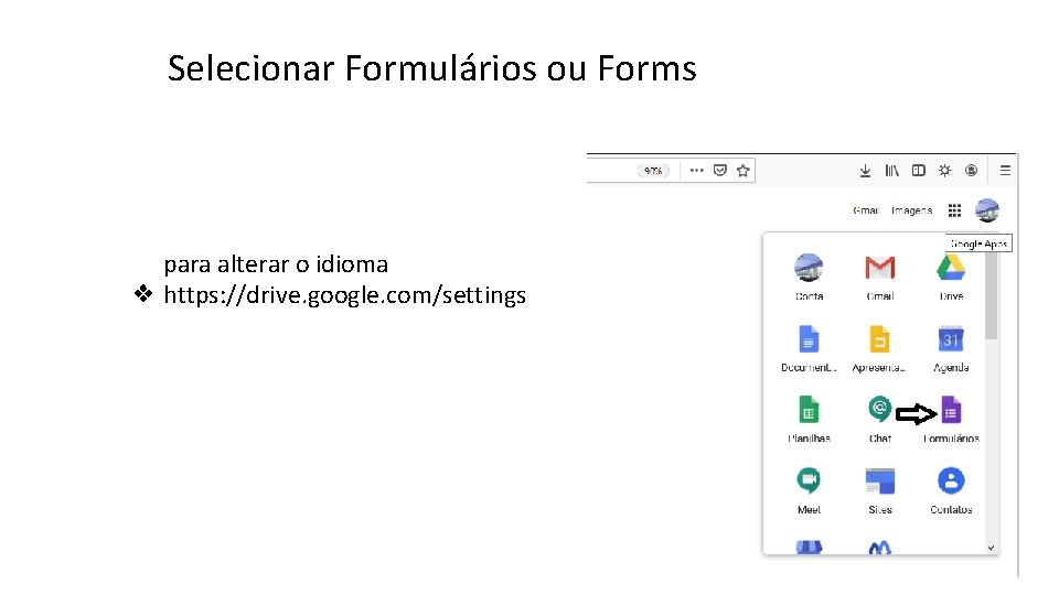 Selecionar Formulários ou Forms para alterar o idioma ❖ https: //drive. google. com/settings 