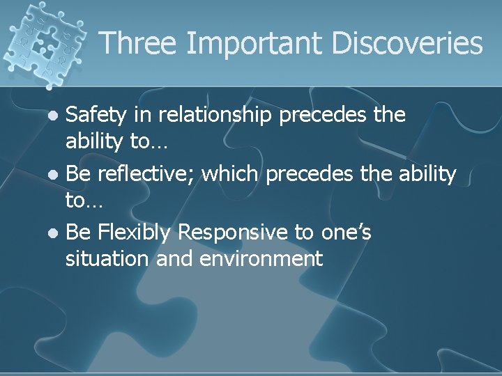Three Important Discoveries Safety in relationship precedes the ability to… l Be reflective; which
