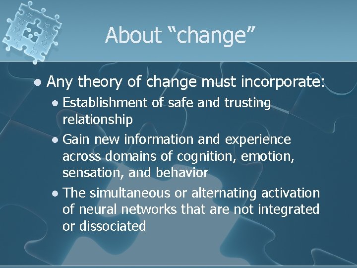 About “change” l Any theory of change must incorporate: Establishment of safe and trusting