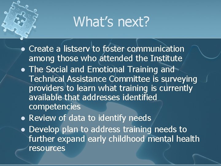 What’s next? l l Create a listserv to foster communication among those who attended