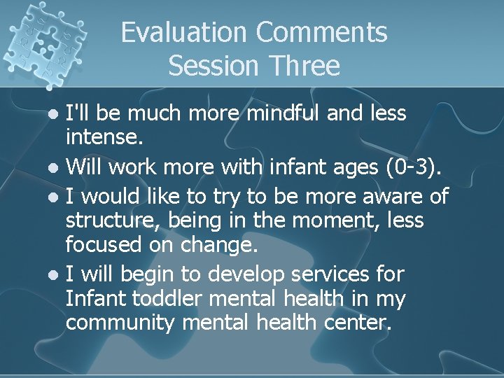 Evaluation Comments Session Three I'll be much more mindful and less intense. l Will