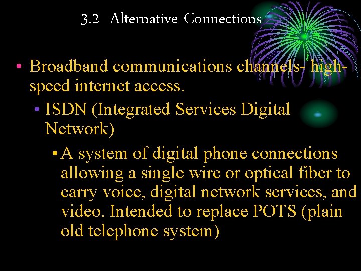 3. 2 Alternative Connections • Broadband communications channels- highspeed internet access. • ISDN (Integrated