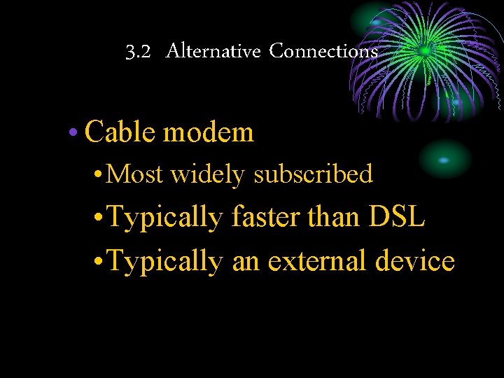3. 2 Alternative Connections • Cable modem • Most widely subscribed • Typically faster