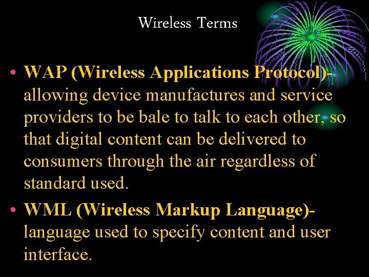 Wireless Terms • WAP (Wireless Applications Protocol)allowing device manufactures and service providers to be