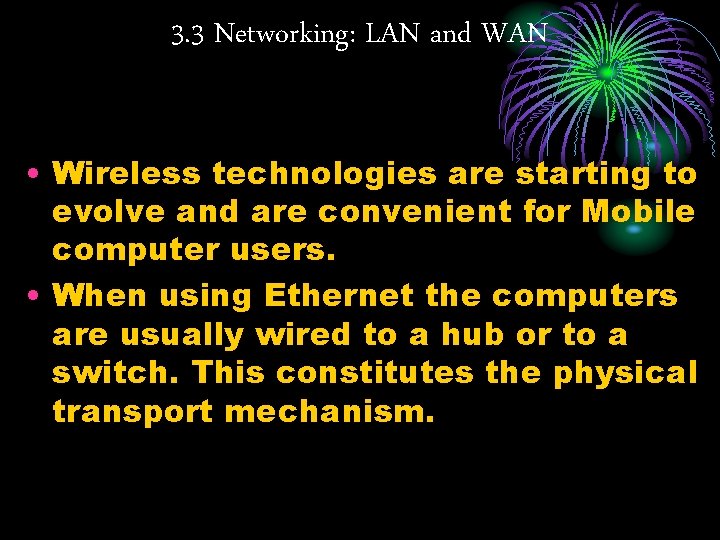 3. 3 Networking: LAN and WAN • Wireless technologies are starting to evolve and