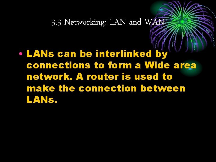 3. 3 Networking: LAN and WAN • LANs can be interlinked by connections to