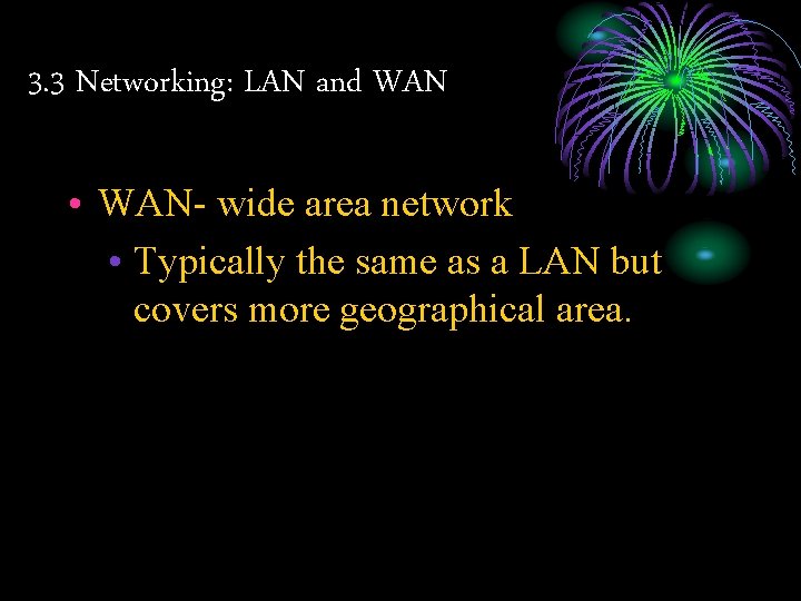 3. 3 Networking: LAN and WAN • WAN- wide area network • Typically the