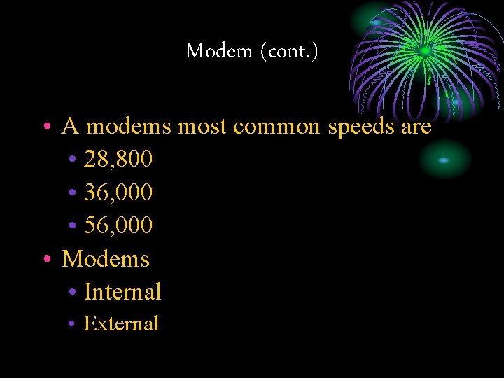 Modem (cont. ) • A modems most common speeds are • 28, 800 •