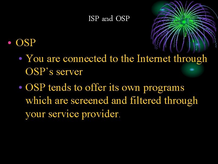 ISP and OSP • OSP • You are connected to the Internet through OSP’s