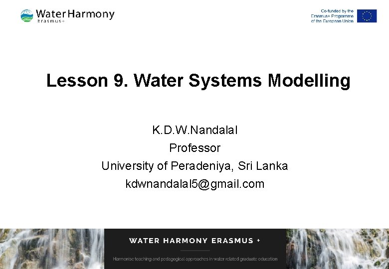 Lesson 9. Water Systems Modelling K. D. W. Nandalal Professor University of Peradeniya, Sri Lesson 9. Water Systems Modelling K. D. W. Nandalal Professor University of Peradeniya, Sri