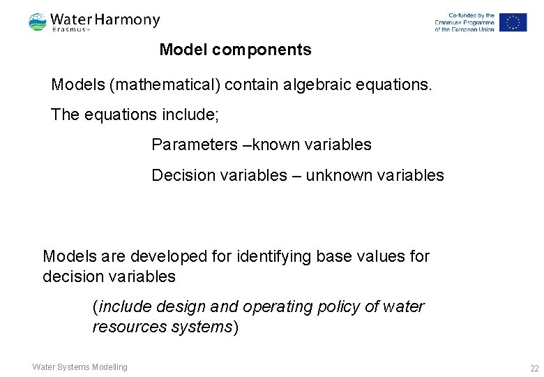 Model components Models (mathematical) contain algebraic equations. The equations include; Parameters –known variables Decision Model components Models (mathematical) contain algebraic equations. The equations include; Parameters –known variables Decision