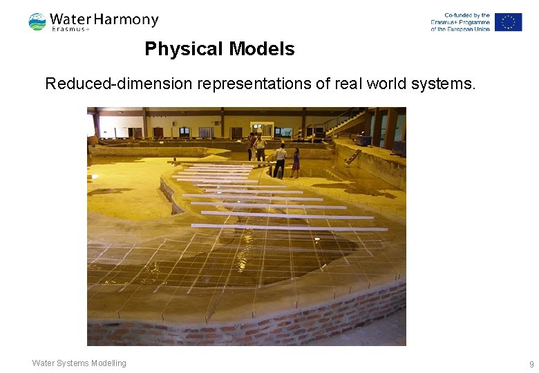 Physical Models Reduced-dimension representations of real world systems. Water Systems Modelling 9 Physical Models Reduced-dimension representations of real world systems. Water Systems Modelling 9