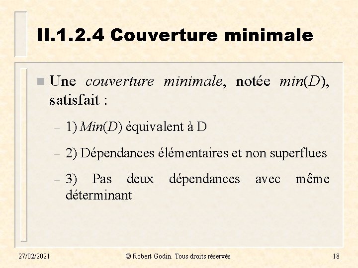 II. 1. 2. 4 Couverture minimale n Une couverture minimale, notée min(D), satisfait : II. 1. 2. 4 Couverture minimale n Une couverture minimale, notée min(D), satisfait :