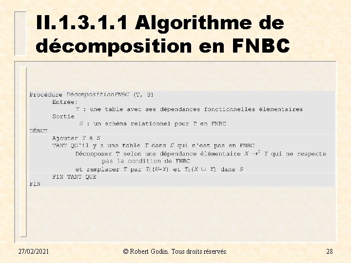 II. 1. 3. 1. 1 Algorithme de décomposition en FNBC 27/02/2021 © Robert Godin. II. 1. 3. 1. 1 Algorithme de décomposition en FNBC 27/02/2021 © Robert Godin.