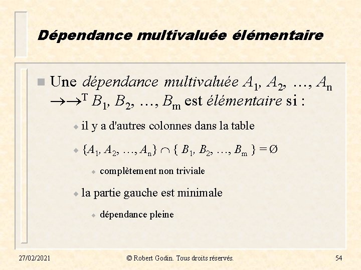 Dépendance multivaluée élémentaire n Une dépendance multivaluée A 1, A 2, …, An T Dépendance multivaluée élémentaire n Une dépendance multivaluée A 1, A 2, …, An T