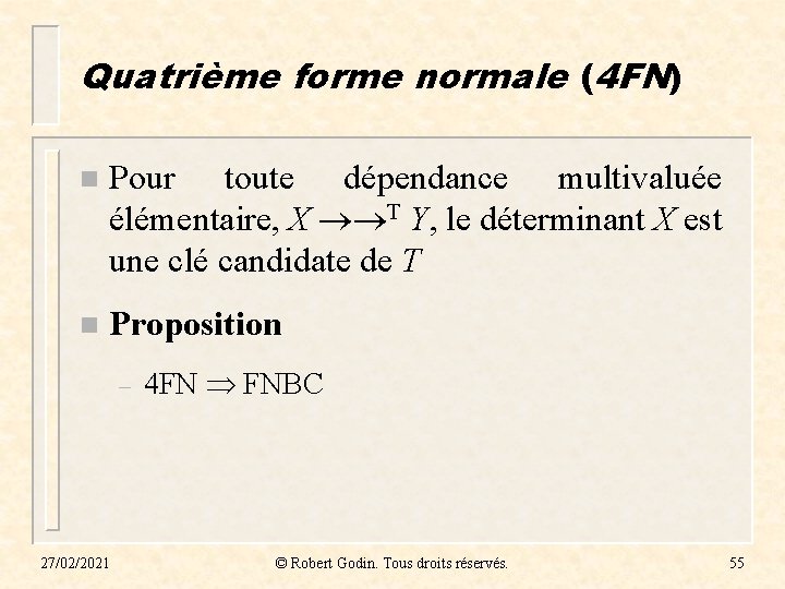 Quatrième forme normale (4 FN) n Pour toute dépendance multivaluée élémentaire, X T Y, Quatrième forme normale (4 FN) n Pour toute dépendance multivaluée élémentaire, X T Y,
