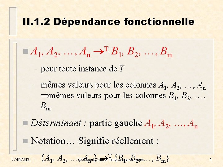 II. 1. 2 Dépendance fonctionnelle n A 1, A 2, …, An T B II. 1. 2 Dépendance fonctionnelle n A 1, A 2, …, An T B