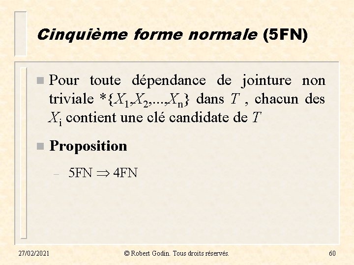 Cinquième forme normale (5 FN) n Pour toute dépendance de jointure non triviale *{X Cinquième forme normale (5 FN) n Pour toute dépendance de jointure non triviale *{X