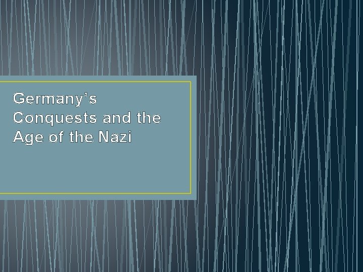 Germany’s Conquests and the Age of the Nazi 