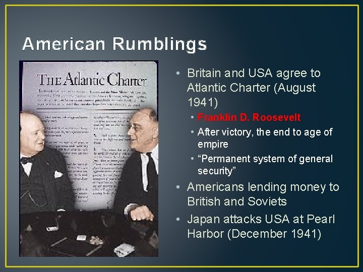 American Rumblings • Britain and USA agree to Atlantic Charter (August 1941) • Franklin