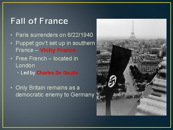 Fall of France • Paris surrenders on 6/22/1940 • Puppet gov’t set up in
