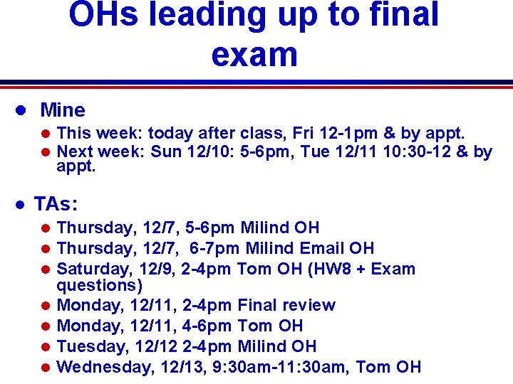 OHs leading up to final exam l Mine l This week: today after class, OHs leading up to final exam l Mine l This week: today after class,