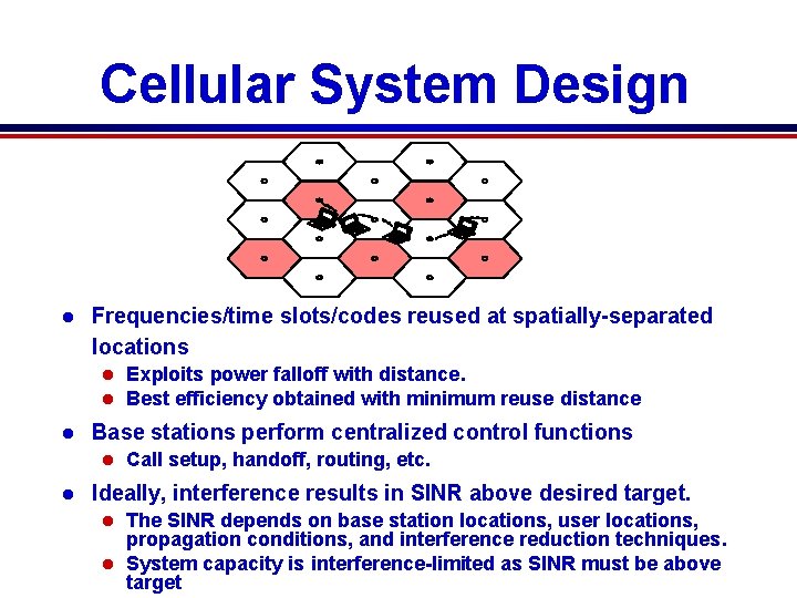Cellular System Design l Frequencies/time slots/codes reused at spatially-separated locations l l l Base Cellular System Design l Frequencies/time slots/codes reused at spatially-separated locations l l l Base