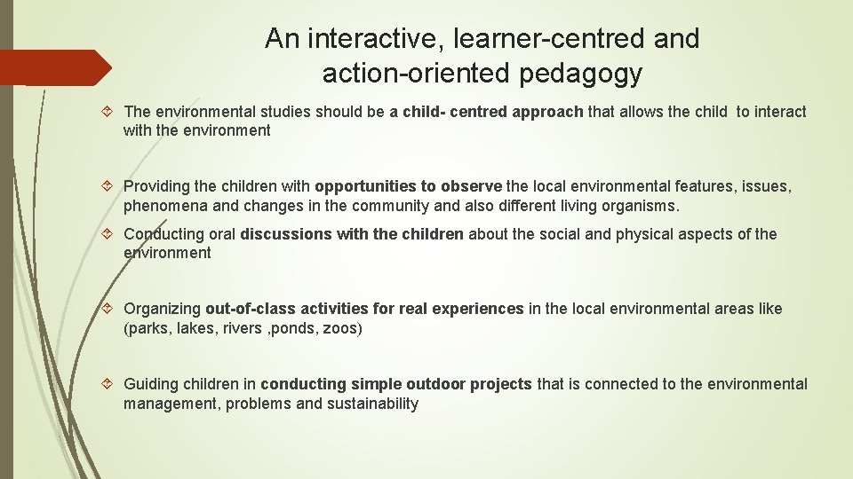 An interactive, learner-centred and action-oriented pedagogy The environmental studies should be a child- centred