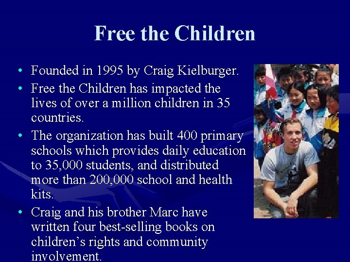 Free the Children • Founded in 1995 by Craig Kielburger. • Free the Children