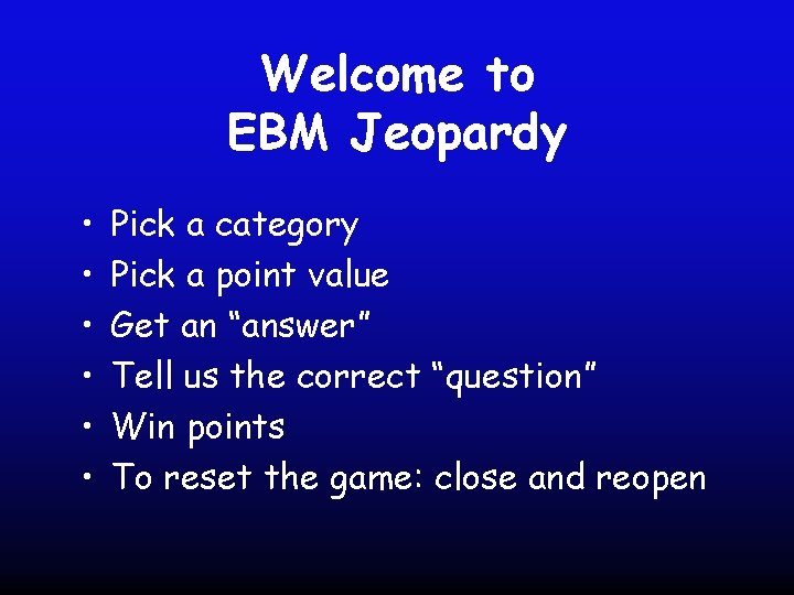 Welcome to EBM Jeopardy • • • Pick a category Pick a point value