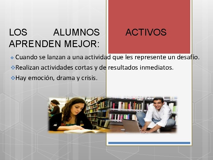 LOS ALUMNOS APRENDEN MEJOR: ACTIVOS Cuando se lanzan a una actividad que les represente