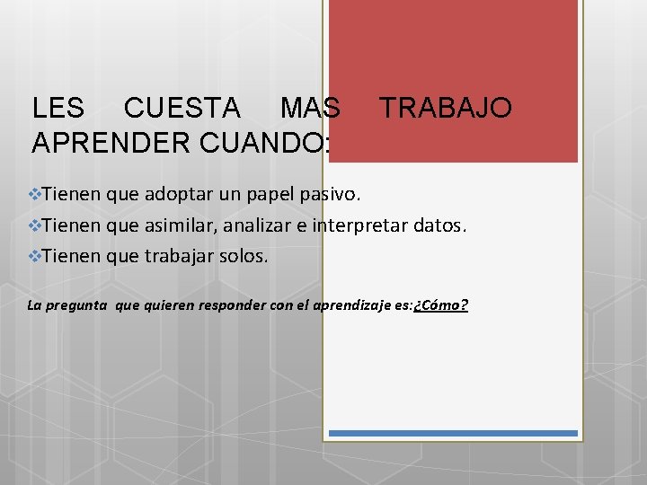 LES CUESTA MAS APRENDER CUANDO: TRABAJO v. Tienen que adoptar un papel pasivo. v.