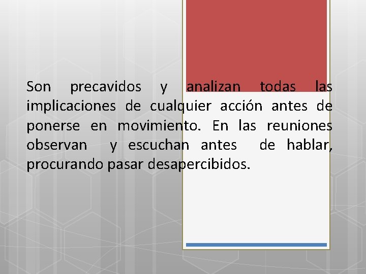 Son precavidos y analizan todas las implicaciones de cualquier acción antes de ponerse en