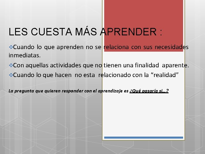 LES CUESTA MÁS APRENDER : v. Cuando lo que aprenden no se relaciona con