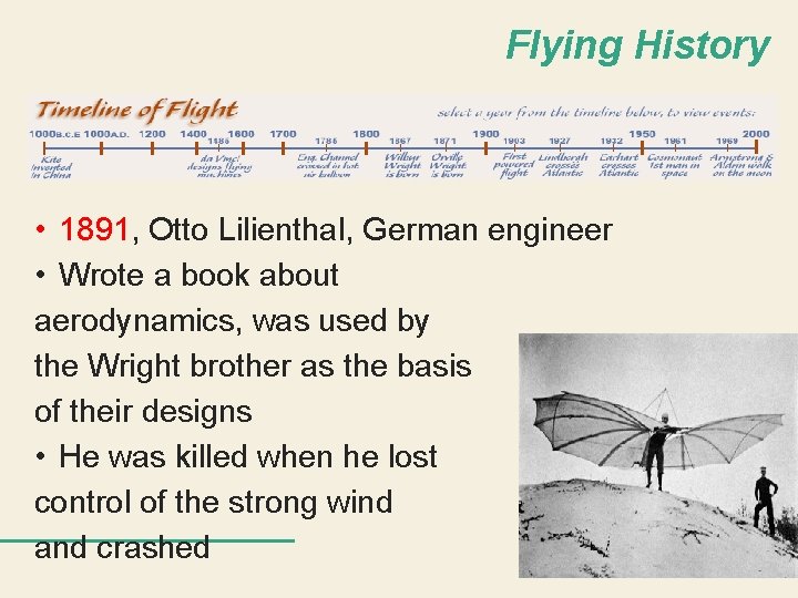 Flying History • 1891, Otto Lilienthal, German engineer • Wrote a book about aerodynamics,