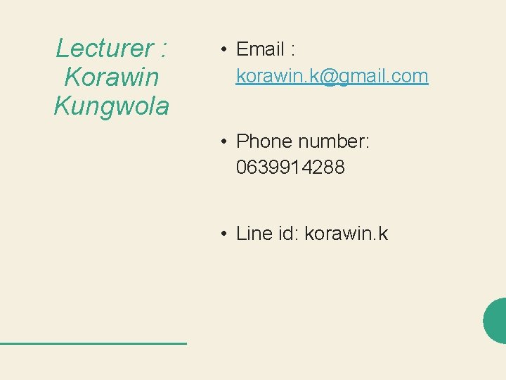 Lecturer : Korawin Kungwola • Email : korawin. k@gmail. com • Phone number: 0639914288