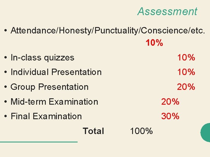 Assessment • Attendance/Honesty/Punctuality/Conscience/etc. 10% • In-class quizzes 10% • Individual Presentation 10% • Group