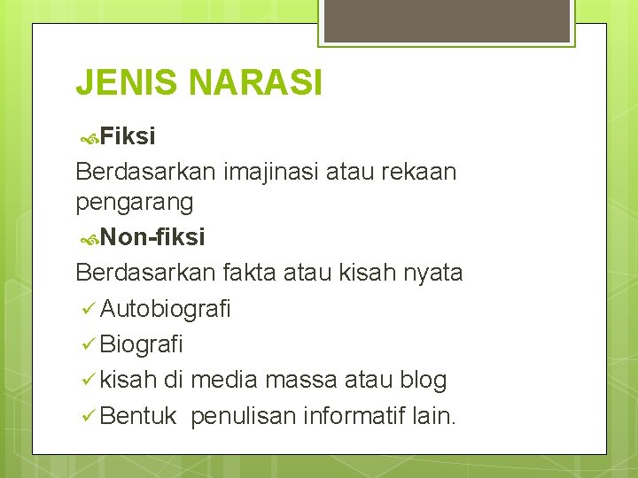 JENIS NARASI Fiksi Berdasarkan imajinasi atau rekaan pengarang Non-fiksi Berdasarkan fakta atau kisah nyata