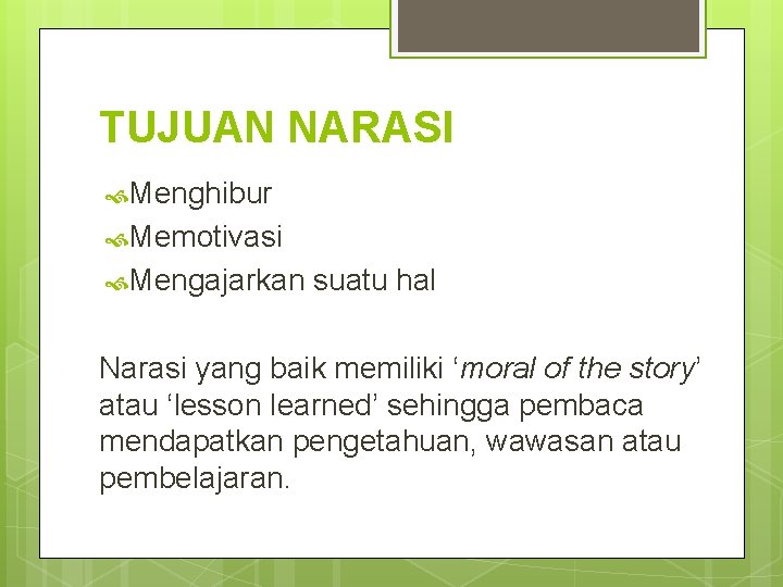 TUJUAN NARASI Menghibur Memotivasi Mengajarkan suatu hal Narasi yang baik memiliki ‘moral of the