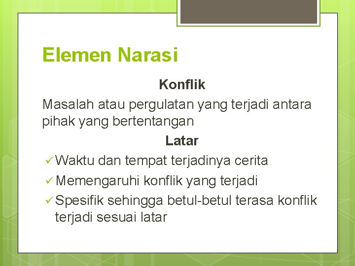 Elemen Narasi Konflik Masalah atau pergulatan yang terjadi antara pihak yang bertentangan Latar ü