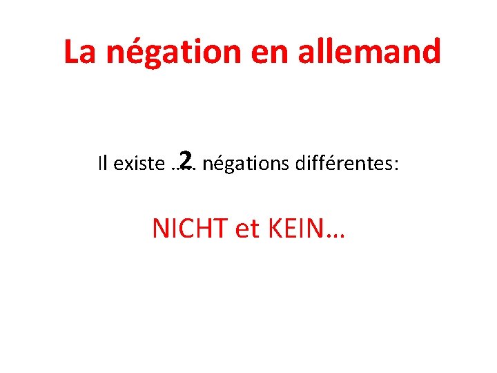 La négation en allemand 2 Il existe …. . négations différentes: NICHT et KEIN…