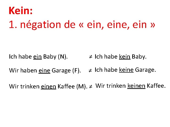 Kein: 1. négation de « ein, eine, ein » Ich habe ein Baby (N).
